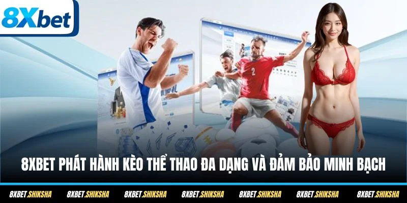 8XBET phát hành kèo thể thao đa dạng và đảm bảo minh bạch