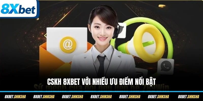 CSKH 8XBET với nhiều ưu điểm nổi bật