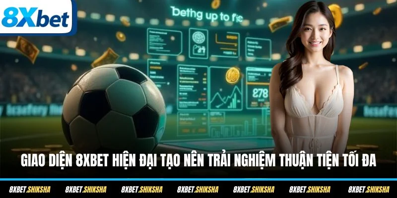 Giao diện 8XBET hiện đại tạo nên trải nghiệm thuận tiện tối đa
