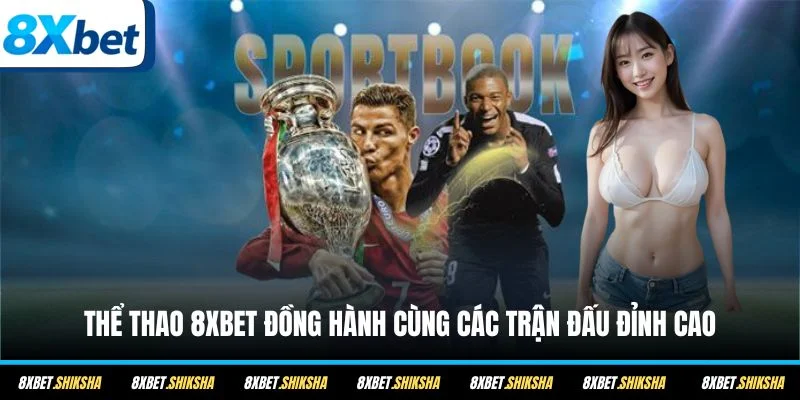 Thể Thao 8XBET đồng hành cùng các trận đấu đỉnh cao