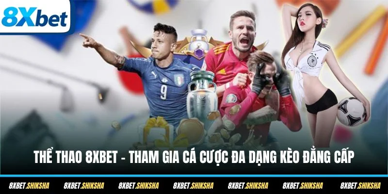Thể Thao 8XBET đồng hành cùng hàng nghìn giải đấu hấp dẫn