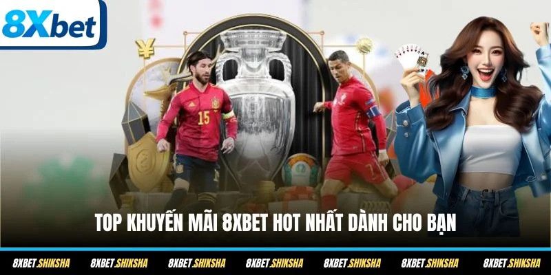Top khuyến mãi 8XBET hot nhất dành cho bạn