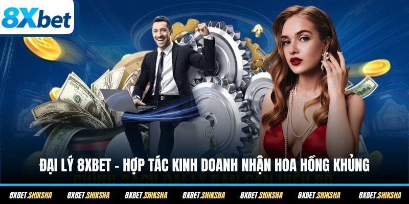 Đại lý 8XBET hấp dẫn bởi mức hoa hồng cực khủng dành cho tất cả mọi người