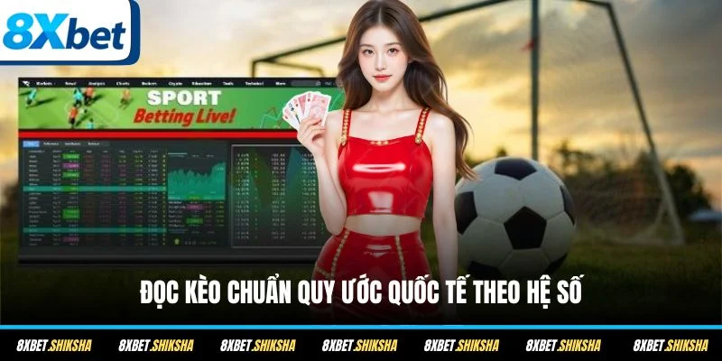 Đọc kèo chuẩn quy ước quốc tế theo hệ số