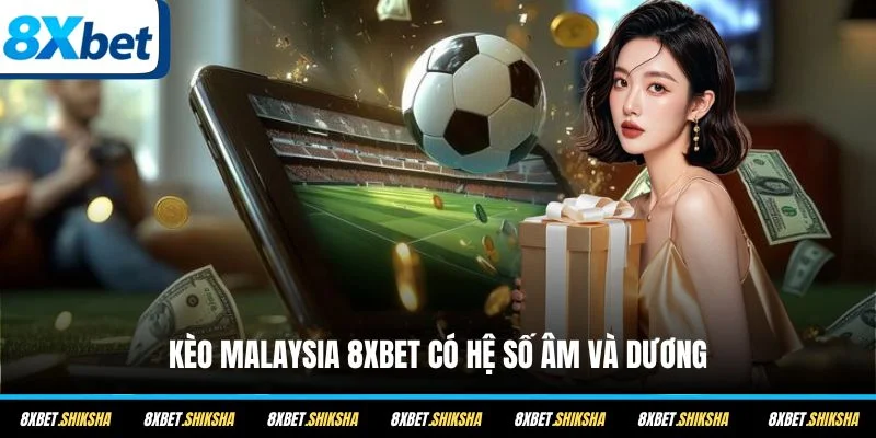 Kèo Malaysia 8XBET có hệ số âm và dương