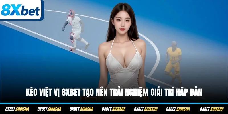 Kèo việt vị 8XBET tạo nên trải nghiệm giải trí hấp dẫn