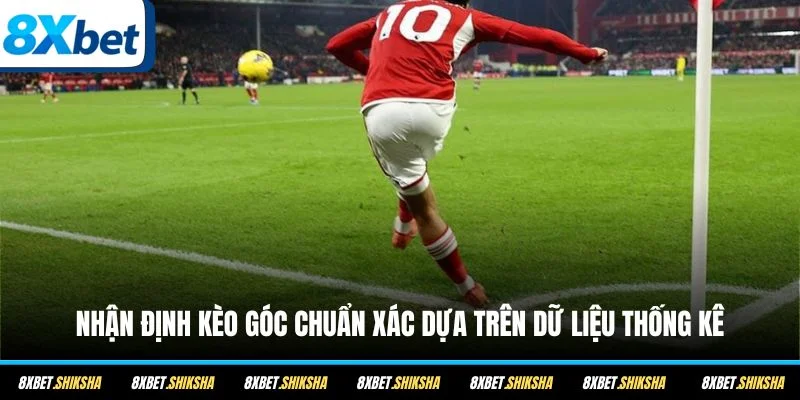 Nhận định kèo góc chuẩn xác dựa trên dữ liệu thống kê