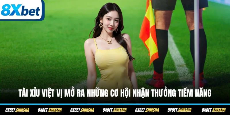Tài Xỉu việt vị mở ra những cơ hội nhận thưởng tiềm năng